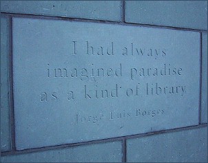 [I had always imagined paradise as a kind of library -- Borges]
