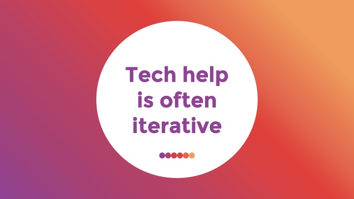 Tech help is often iterative