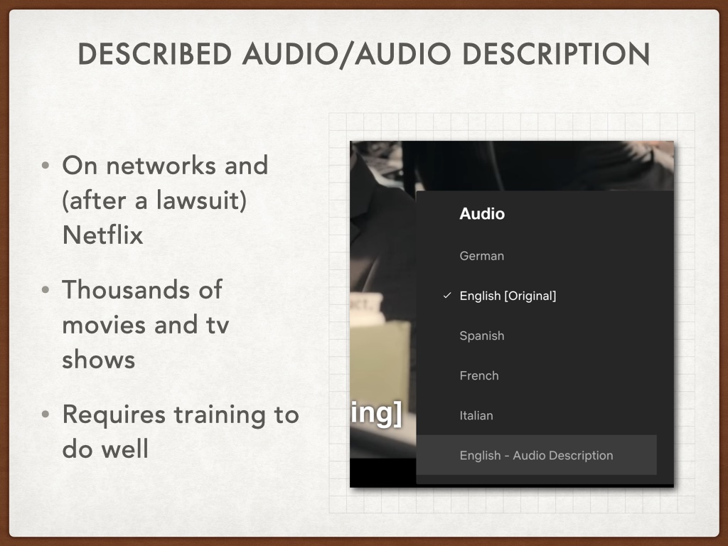 Title: described audio/Audio Description. Bulleted list: On networks and (after a lawsuit) Netflix; Thousands of movies and tv shows; Requires training to do well. Image is showing where to turn on audio description on Netflix.